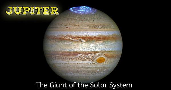 Jupiter – The Giant of the Solar System